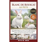 BLANC DE BOUSCAT AS PETS: The Complete Beginner-to-Expert Guide to Blanc de Bouscat Rabbit Care, Temperament, Housing, Nutrition, Handling, Health, and Long-Term Responsible Ownership