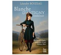Blanche d'Antigny, l'audacieuse: Du Berry à Paris, itinéraire d'une femme libre