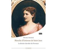 Blanche d'Estienne de Saint-Jean: Le dernier chevalier de Provence