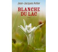 Blanche du lac - Jean-Jacques Antier - Calmann-Levy - broché - Roman