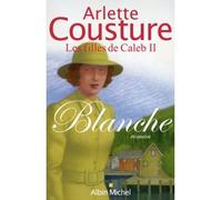 Arlette Cousture – Blanche : Les Filles de Caleb, tome 2 – Roman – Broché