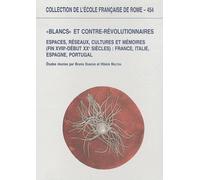 Blancs" Et Contre-Révolutionnaires En Europe - Espaces, Réseaux, Cultures Et Mémoires (Fin Xviiie-Début Xxe Siècles) France, Italie, Espagne, Portugal