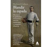 Blandir la espada/ By the Sword: Historia de los gladiadores, mosqueteros, samuráis, espadachines y campeones olímpicos/ A History of ... Samurai, Swashbucklers, and Olympic Champions