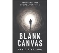 Blank Canvas How I Reinvented My Life after Prison - Craig Stanland - Lioncrest Publishing - Livre en Anglais Craig StanlandCraig Stanland (Auteur)
