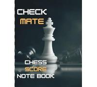 Blank Chess Score NoteBook: Professional Chess Score Logbook: International Standard Blank Sheets for Chess Players - Perfect for Recording Practice Sessions, Tournaments, and Competitive Games.