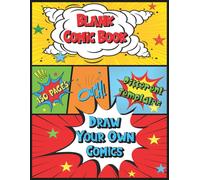 Blank Comic Book: Draw Your Own Comics. 150 Pages - Different Templates: A Large Cartoon Journal With A Variety Of Unique Action Strip Layouts To Unleash Your Creativity And Sketch Your Own Cartoons (