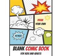 Blank Comic Book for Kids and Adults: Create Your Own Comics with Fun Templates, Speech Bubbles & Story Space - Over 100 Pages of Creative Drawing Panels