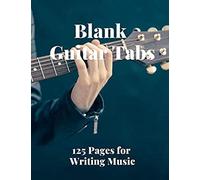 Blank Guitar Tabs: 125 Pages Of Guitar Tabs With Six 6-Line Staves And 7 Blank Chord Diagrams Per Page. Write Your Own Music. Music Composition, Guitar Tabs 8.5x11