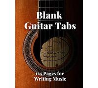 Blank Guitar Tabs: 125 Pages Of Guitar Tabs With Six 6-Line Staves And 7 Blank Chord Diagrams Per Page. Write Your Own Music. Music Composition, Guitar Tabs 8.5x11