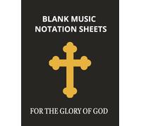 BLANK MUSIC NOTATION SHEETS: FOR THE GLORY OF GOD