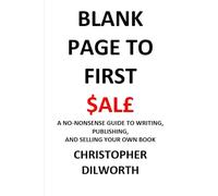 Blank Page to First Sale: A No-Nonsense guide to writing, publishing & selling your own book