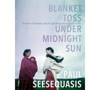 Blanket Toss Under Midnight Sun: Portraits of Everyday Life in Eight Indigenous Communities