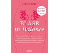 Blase in Balance: Das ganzheitliche Trainingsprogramm gegen Reizblase, Inkontinenz, chronische Blasenentzündung, Unterbauchschmerzen, Hüft- und Rückenbeschwerden, Kieferdysbalance ..