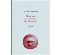 Blasons du corps limpide de l instant G PFISTER (Auteur)