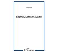 Blasphème et sacrilège devant la justice de Metz (XIIe-XVIIe siècles) - André Brulé - L'harmattan - broché - Etude