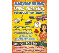 Blast From The Past Trivia Challenge For Adults And Seniors: The Ultimate Nostalgic Trivia Book Packed With Pop Culture, Music, TV & Movie Fun From ... Gen Xers, Retro Fans & Family Game Nights