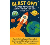 Blast Off! A Space Adventure Activity Book for Kids Ages 3-5: Fun Coloring Pages, Mazes, Dot-to-Dots, and Early Learning Games for Toddlers and Preschoolers