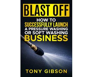 Blast Off: How To Successfully Launch a Pressure Washing or Soft Washing Business