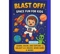 Blast Off! Space Fun for Kids: Learn, Color, and Explore the Galaxy with Mazes, Word Games & More!