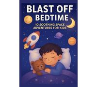 Blast Off to Bedtime: 10 Soothing Space Adventures for Kids