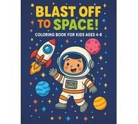 Blast Off to Space! Coloring Book for Kids Ages 4-8: Fun and Easy Coloring Pages with Rockets, Planets, Astronauts, and Space Adventures