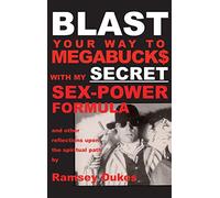 BLAST Your Way To Megabuck$ with my SECRET Sex-Power Formula: ...and other reflections upon the spiritual path