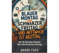 Blauer Montag und Schwarzer Freitag - Und Mittwoch ist Arzttag: Die 40-Stunden-Illusion über viele Branchen hinweg