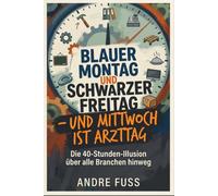 Blauer Montag und Schwarzer Freitag - Und Mittwoch ist Arzttag: Die 40-Stunden-Illusion über viele Branchen hinweg
