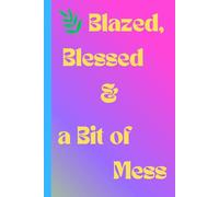 Blazed, Blessed & a Bit of a Mess: A Journal for the Highs, the Lows, and the Who-Knows