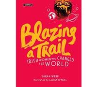 Blazing a Trail: Irish Women Who Changed the World - [Livre en VO] Sarah Webb, Lauren O,neill (Auteur)