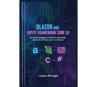 Blazor and Entity Framework Core 10: The Single-Language Revolution: Mastering Full-Stack C# from Server to Browser