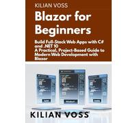 Blazor for Beginners: Build Full-Stack Web Apps with C# and .NET 10: A Practical, Project-Based Guide to Modern Web Development with Blazor