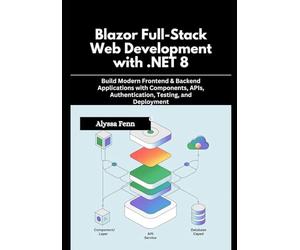 Blazor Full-Stack Web Development with .NET 8: Build Modern Frontend & Backend Applications with Components, APIs, Authentication, Testing, and Deployment