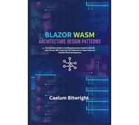 Blazor Wasm Architecture Design Patterns: The Definitive Guide to Building Enterprise-Grade Frontends with C# and .NET, Featuring The Playbook for Clean Code and Testable State Management.
