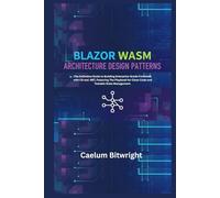 Blazor Wasm Architecture Design Patterns: The Definitive Guide to Building Enterprise-Grade Frontends with C# and .NET, Featuring The Playbook for Clean Code and Testable State Management.