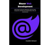 Blazor Web Development: Build Modern Full-Stack Applications with C#, Razor Components, ASP.NET Core, WebAssembly, APIs, and Authentication