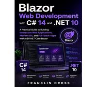 Blazor Web Development with C# 14 and .NET 10: A Practical Guide to Building Interactive Web Applications, Modern UIs, and Full-Stack Apps with ASP.NET Core Blazor