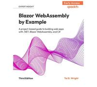 Blazor WebAssembly by Example A project-based guide to building web apps with .NET, Blazor WebAssembly, and C# - B.Toi Wright - Packt Publishing - ebook (ePub) - Livre