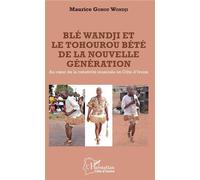 Blé Wandji et le Tohourou Bété de la nouvelle génération Au coeur de la créativité musicale en Côte d'Ivoire - Maurice Gohou Wondji - L'harmattan - broché - Monographie
