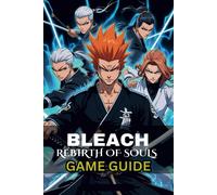 Bleach: Rebirth Of Souls Game Guide