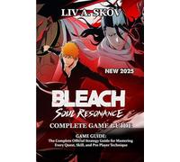 Bleach: Soul Resonance GAME GUIDE: The Complete Official Strategy Guide for Mastering Every Quest, Skill, and Pro Player Technique
