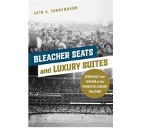 Bleacher Seats and Luxury Suites Democracy and Division at the Twentieth-Century Ballpark - Seth S. Tannenbaum - University of Illinois Press - ebook (ePub) - Livre