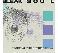 Bleak Soul - Shouting with Nothing to Say [Import]