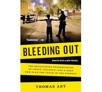 Bleeding Out: The Devastating Consequences of Urban Violence-and a Bold New Plan for Peace in the Streets