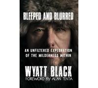 Bleeped And Blurred: An Unfiltered Exploration Of The Wilderness Within
