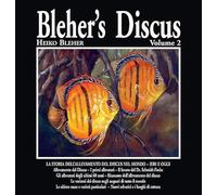 Blehr's discus. Ediz. illustrata. La storia dell'allevamento del Discus nel mondo. Ieri e oggi (Vol. 2)