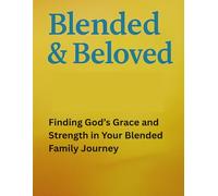 Blended & Beloved: Finding God’s Grace and Strength in Your Blended Family Journey