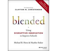 Blended: Using Disruptive Innovation to Improve Schools