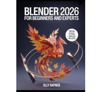 Blender 2026 for Beginners & Experts: A Complete Mastery Manual with Step-by-Step Tutorials, Pro Techniques, and Cutting-Edge Workflows to Create ... Next-Gen Game Assets Using the Latest Version
