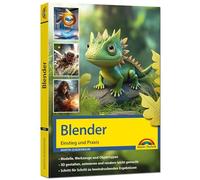 Blender - 3D Animationen gestalten, animieren, rendern, Einstieg und Praxis - Viele praktische Beispiele und Video Lektionen - komplett in Farbe